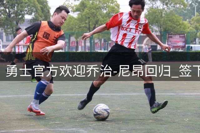 勇士官方欢迎乔治-尼昂回归 签下390万球员重返湾区